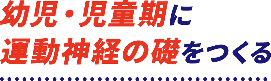 幼児・児童期に運動神経の礎をつくる