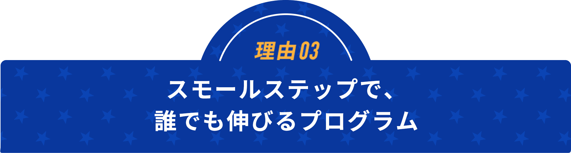 理由03スモールステップで、誰でも伸びるプログラム