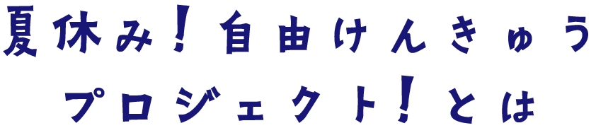 夏休み！自由研究プロジェクト！とは