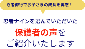 忍者ナインを選んでいただいた保護者の声をご紹介いたします